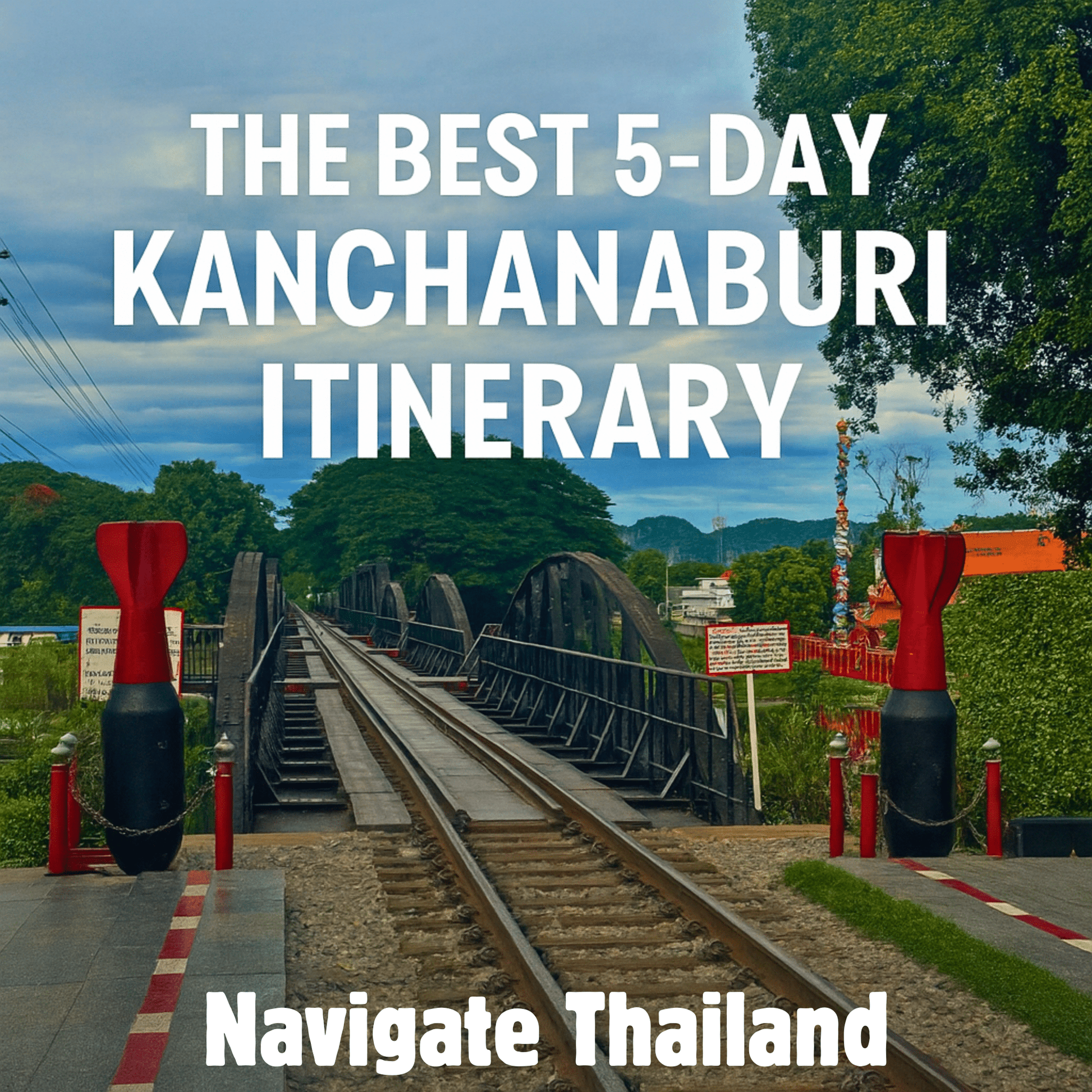 The Best 5 - Day Kanchanaburi Itinerary - Navigate Thailand